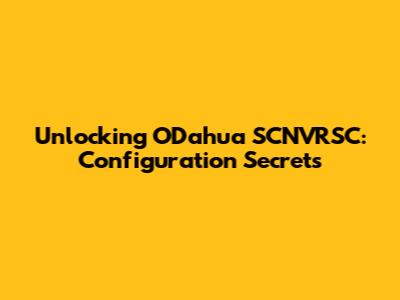 Unlocking ODahua SCNVRSC: Configuration Secrets