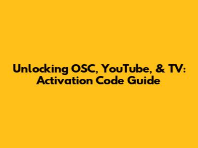 Unlocking OSC, YouTube, & TV: Activation Code Guide