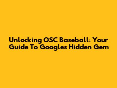Unlocking OSC Baseball: Your Guide To Google's Hidden Gem