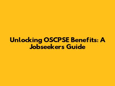 Unlocking OSCPSE Benefits: A Jobseeker's Guide