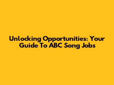 Unlocking Opportunities: Your Guide To ABC Song Jobs