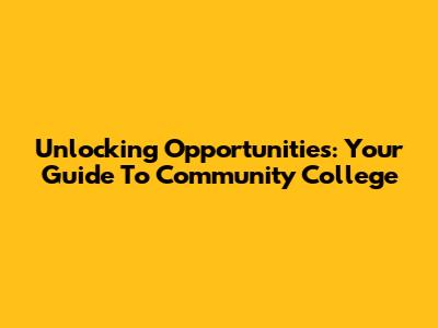 Unlocking Opportunities: Your Guide To Community College