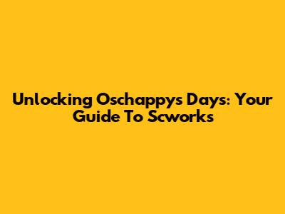 Unlocking Oschappy's Days: Your Guide To Scwork's