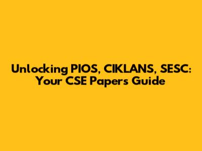 Unlocking PIOS, CIKLANS, SESC: Your CSE Papers Guide