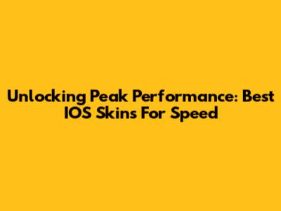 Unlocking Peak Performance: Best IOS Skins For Speed