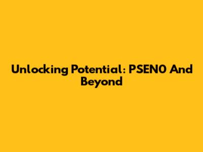 Unlocking Potential: PSEN0 And Beyond