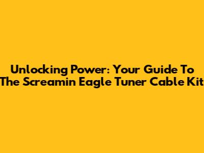 Unlocking Power: Your Guide To The Screamin' Eagle Tuner Cable Kit