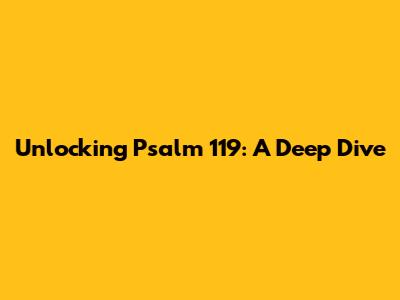 Unlocking Psalm 119: A Deep Dive