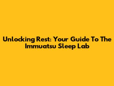 Unlocking Rest: Your Guide To The Immuatsu Sleep Lab