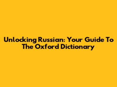 Unlocking Russian: Your Guide To The Oxford Dictionary
