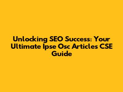 Unlocking SEO Success: Your Ultimate Ipse Osc Articles CSE Guide