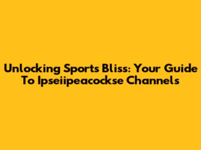 Unlocking Sports Bliss: Your Guide To Ipseiipeacockse Channels