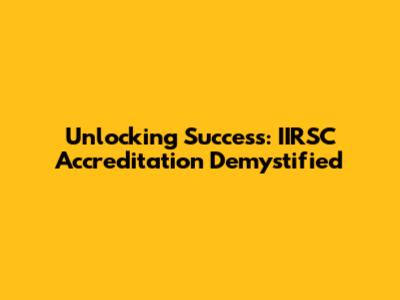 Unlocking Success: IIRSC Accreditation Demystified