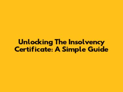 Unlocking The Insolvency Certificate: A Simple Guide