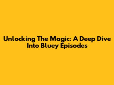 Unlocking The Magic: A Deep Dive Into Bluey Episodes