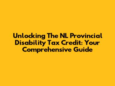 Unlocking The NL Provincial Disability Tax Credit: Your Comprehensive Guide