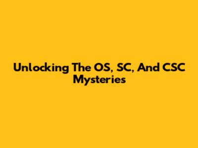 Unlocking The OS, SC, And CSC Mysteries