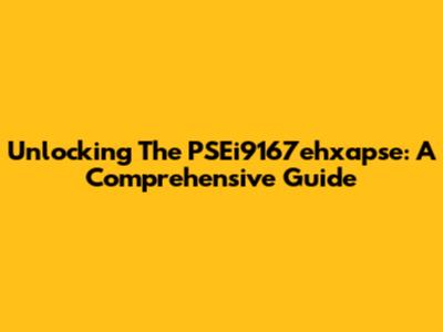 Unlocking The PSEi9167ehxapse: A Comprehensive Guide