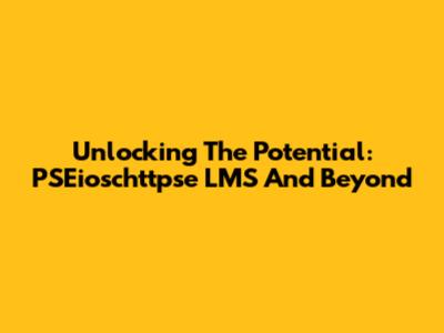 Unlocking The Potential: PSEioschttpse LMS And Beyond