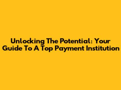 Unlocking The Potential: Your Guide To A Top Payment Institution