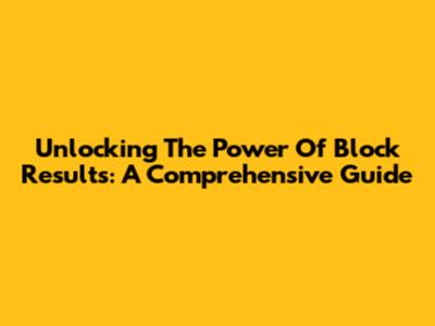 Unlocking The Power Of Block Results: A Comprehensive Guide