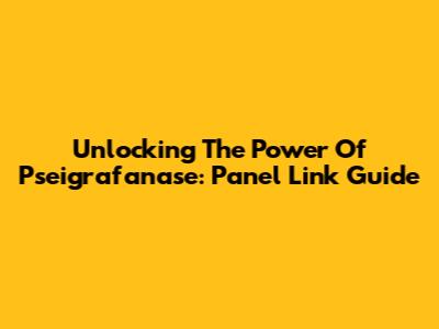 Unlocking The Power Of Pseigrafanase: Panel Link Guide