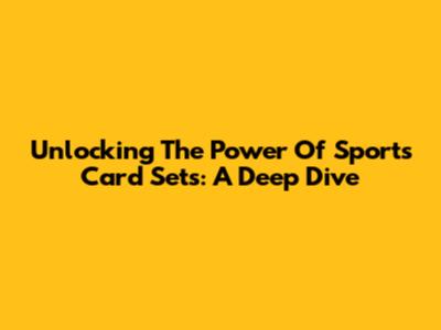 Unlocking The Power Of Sports Card Sets: A Deep Dive