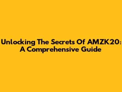 Unlocking The Secrets Of AMZK20: A Comprehensive Guide