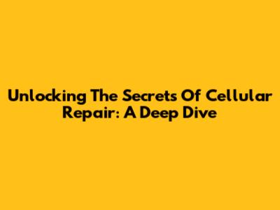 Unlocking The Secrets Of Cellular Repair: A Deep Dive