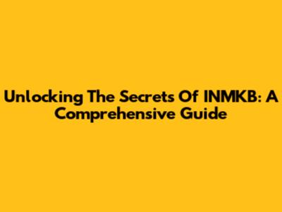 Unlocking The Secrets Of INMKB: A Comprehensive Guide