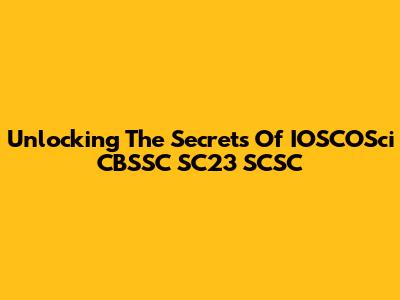 Unlocking The Secrets Of IOSCOSci CBSSC SC23 SCSC