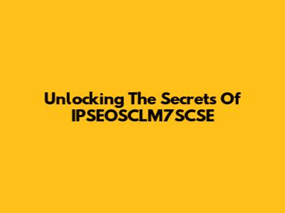 Unlocking The Secrets Of IPSEOSCLM7SCSE