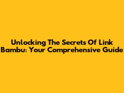 Unlocking The Secrets Of Link Bambu: Your Comprehensive Guide