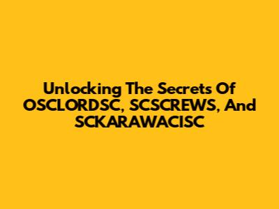 Unlocking The Secrets Of OSCLORDSC, SCSCREWS, And SCKARAWACISC