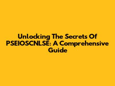 Unlocking The Secrets Of PSEIOSCNLSE: A Comprehensive Guide