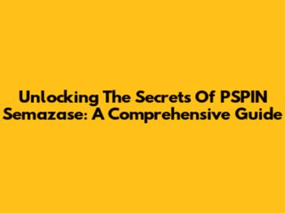 Unlocking The Secrets Of PSPIN Semazase: A Comprehensive Guide