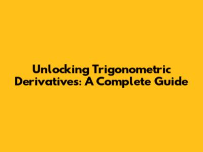 Unlocking Trigonometric Derivatives: A Complete Guide