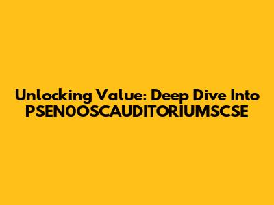 Unlocking Value: Deep Dive Into PSEN0OSCAUDITORIUMSCSE