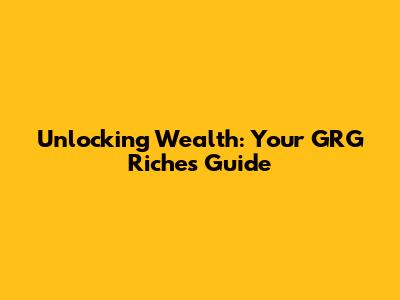 Unlocking Wealth: Your GRG Riches Guide