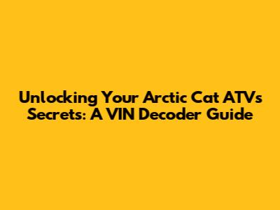 Unlocking Your Arctic Cat ATV's Secrets: A VIN Decoder Guide