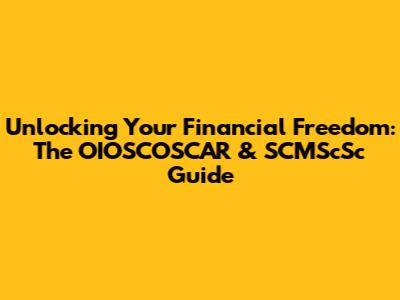 Unlocking Your Financial Freedom: The OIOSCOSCAR & SCMScSc Guide
