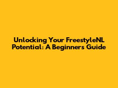 Unlocking Your FreestyleNL Potential: A Beginner's Guide