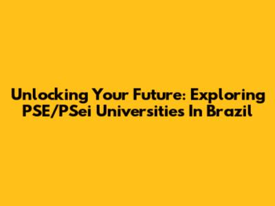 Unlocking Your Future: Exploring PSE/PSei Universities In Brazil