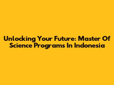 Unlocking Your Future: Master Of Science Programs In Indonesia
