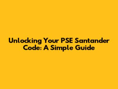 Unlocking Your PSE Santander Code: A Simple Guide