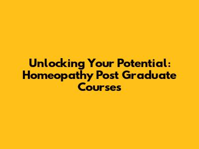 Unlocking Your Potential: Homeopathy Post Graduate Courses