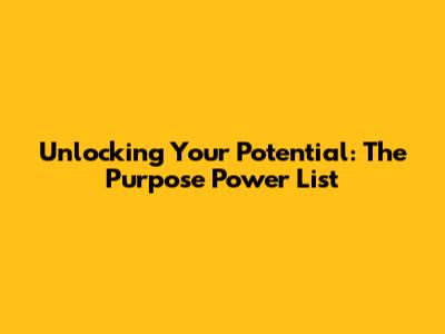 Unlocking Your Potential: The Purpose Power List