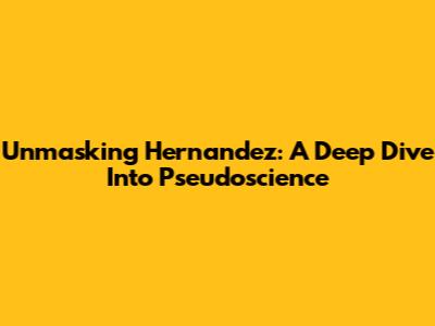 Unmasking Hernandez: A Deep Dive Into Pseudoscience