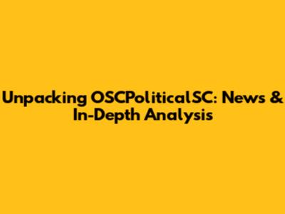 Unpacking OSCPoliticalSC: News & In-Depth Analysis