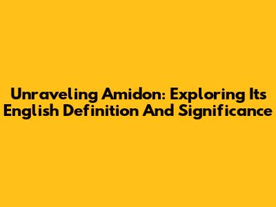 Unraveling Amidon: Exploring Its English Definition And Significance